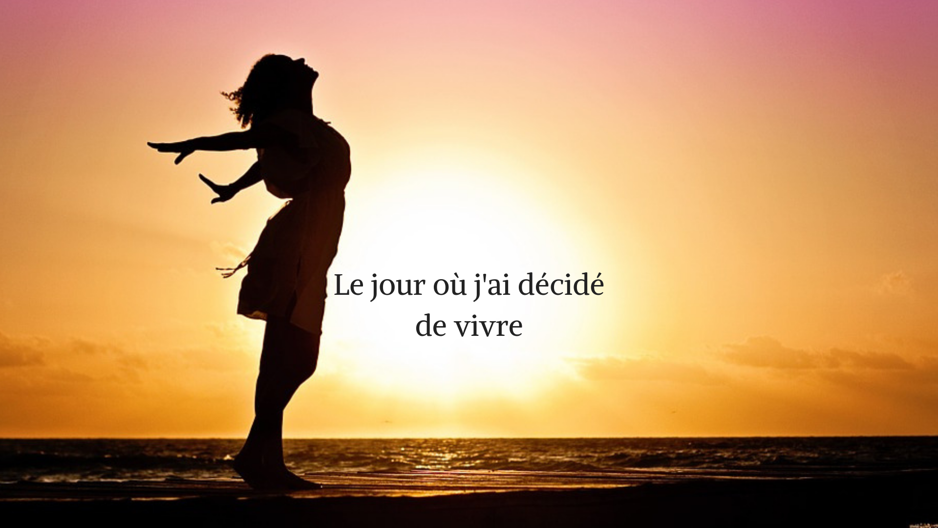 Le jour où j'ai décidé de vivre