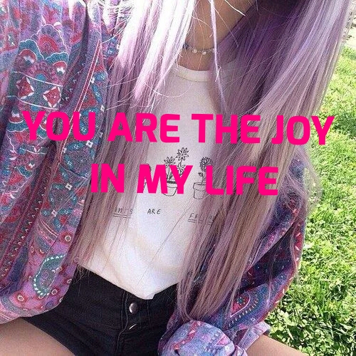You are the Joy in my life