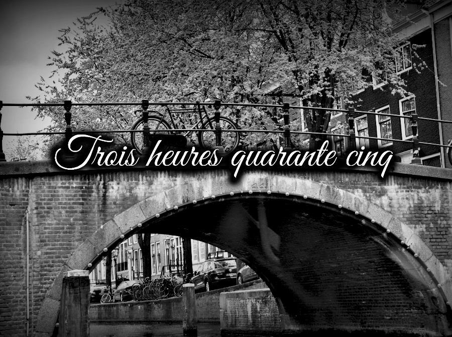 Trois heures quarante cinq