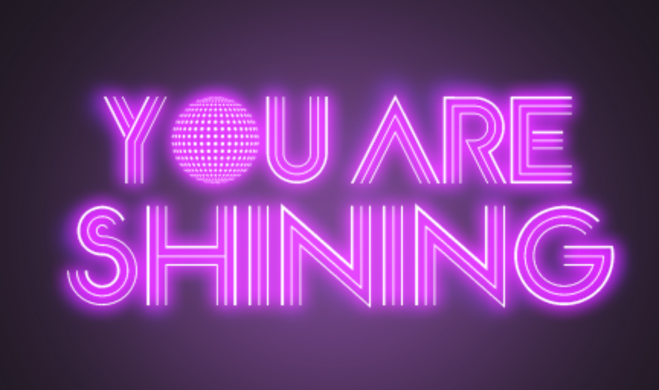 You are shining