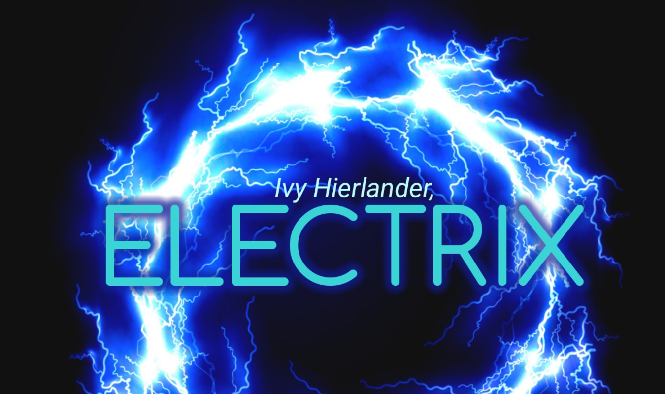 Ivy Hierlander, Electrix