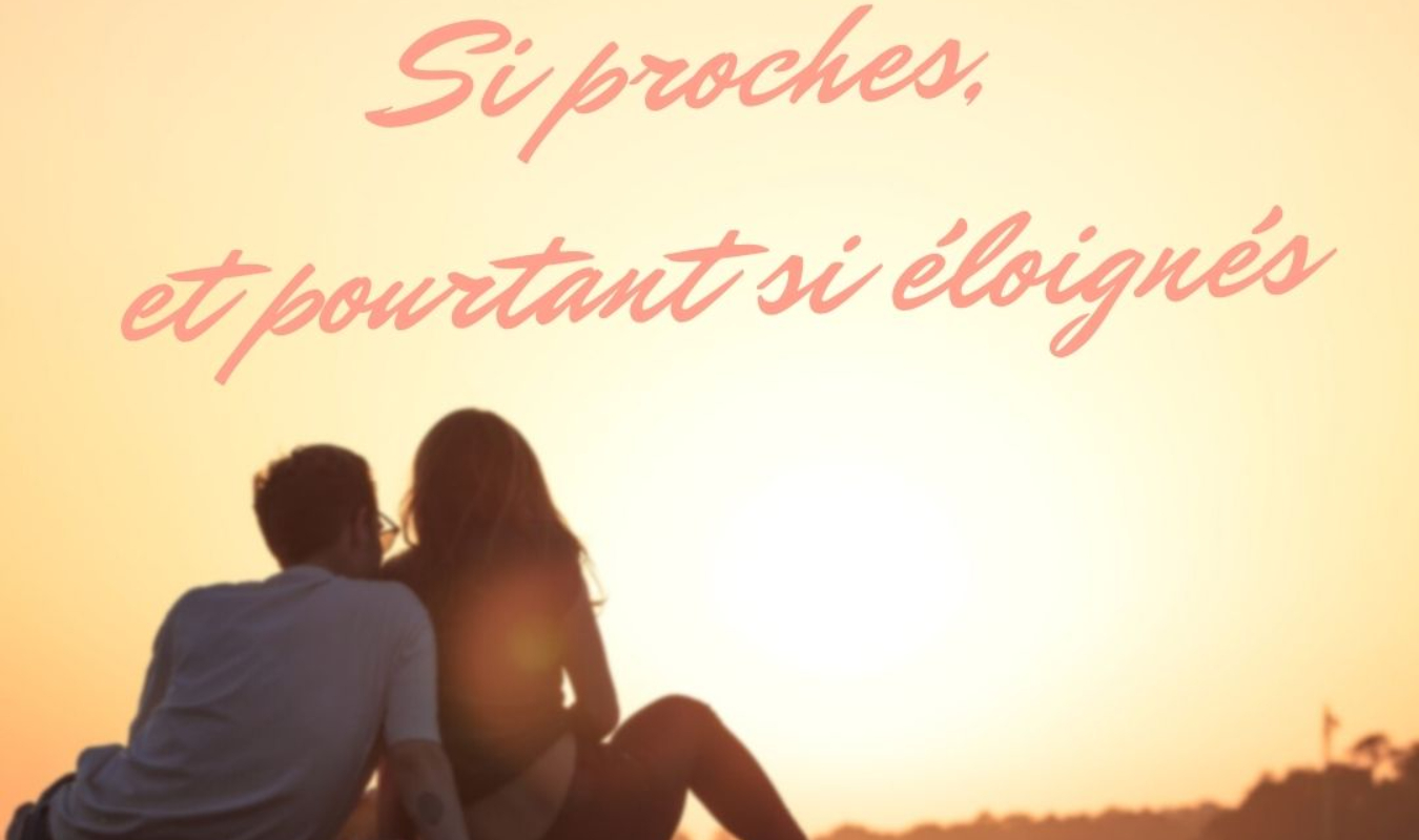 Si proches et pourtant si éloignés