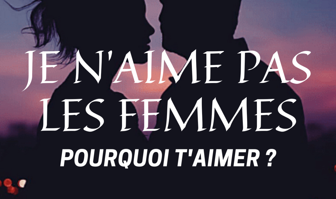 Je n'aime pas les femmes. Pourquoi t'aimer ? - Fyctia