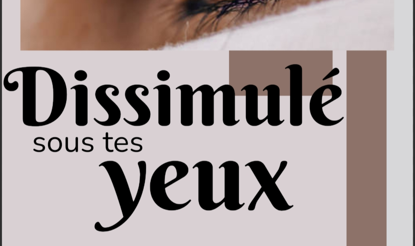 Dissimulé sous tes yeux. 