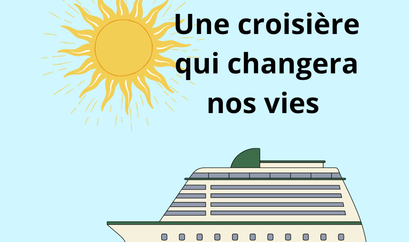 Une croisière qui changera nos vies.