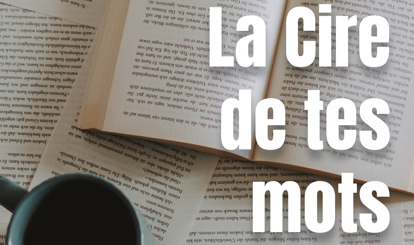 La Cire de tes mots fait fondre mon cœur