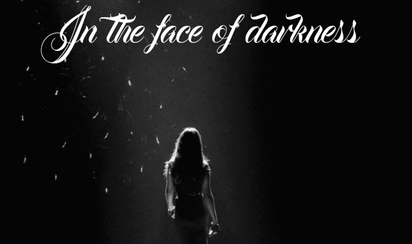 In the face of darkness