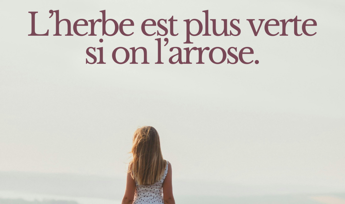 L’herbe est plus verte si on l’arrose. 