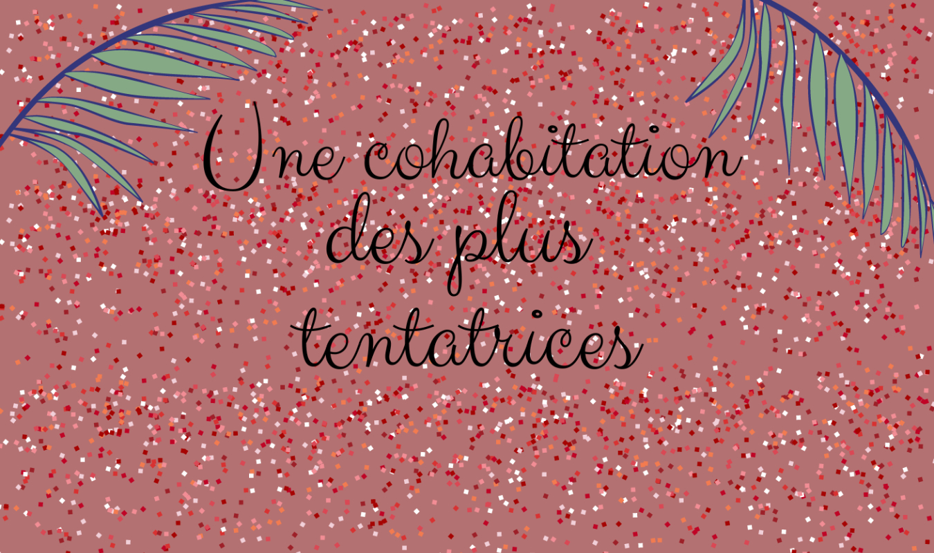 Une cohabitation des plus tentatrices