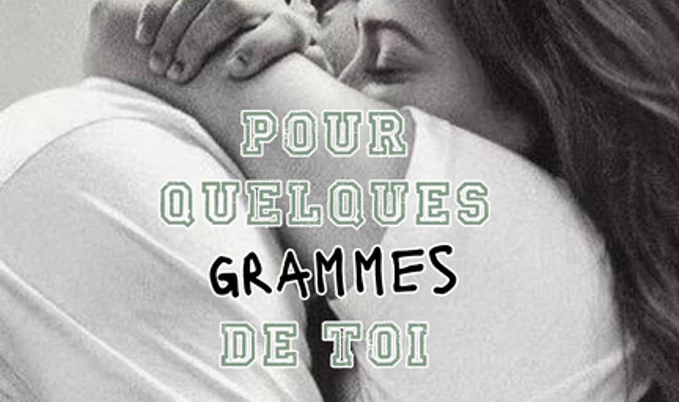 Pour quelques grammes de toi.