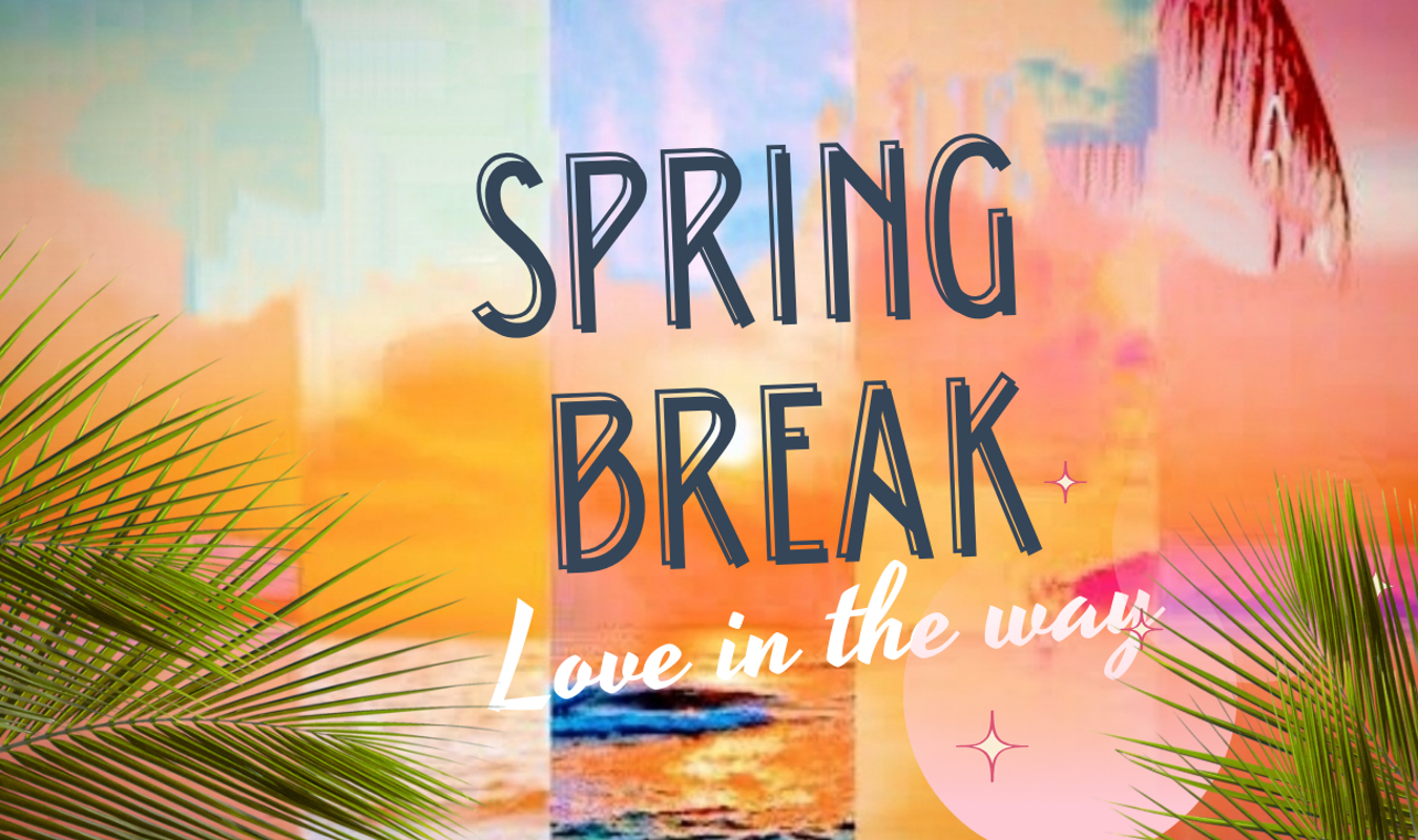 Spring break : Love in the way. 