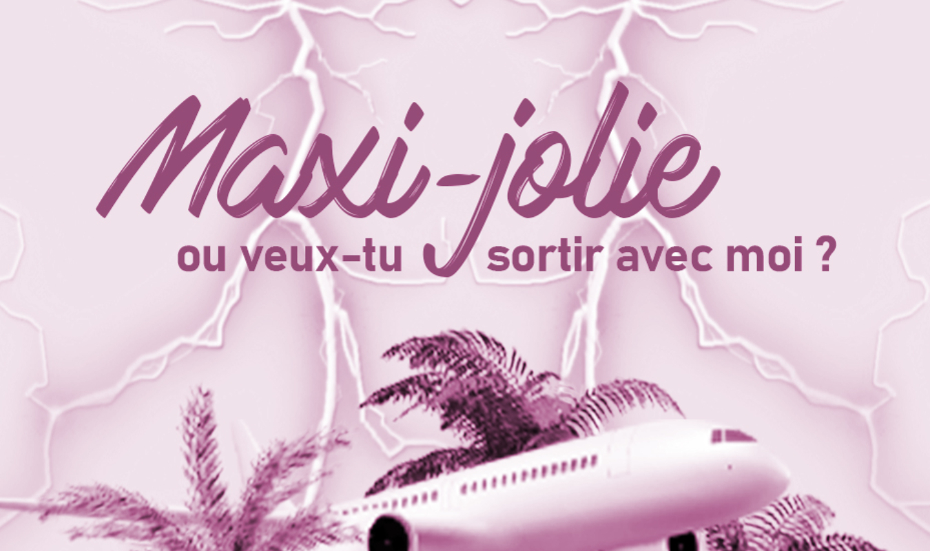 Maxi-jolie ou veux-tu sortir avec moi ?