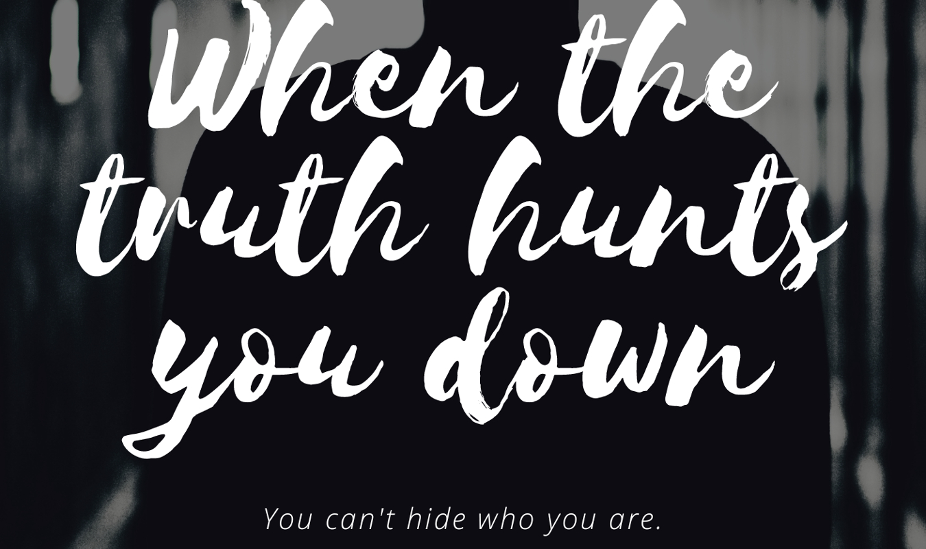 When the truth hunts you down