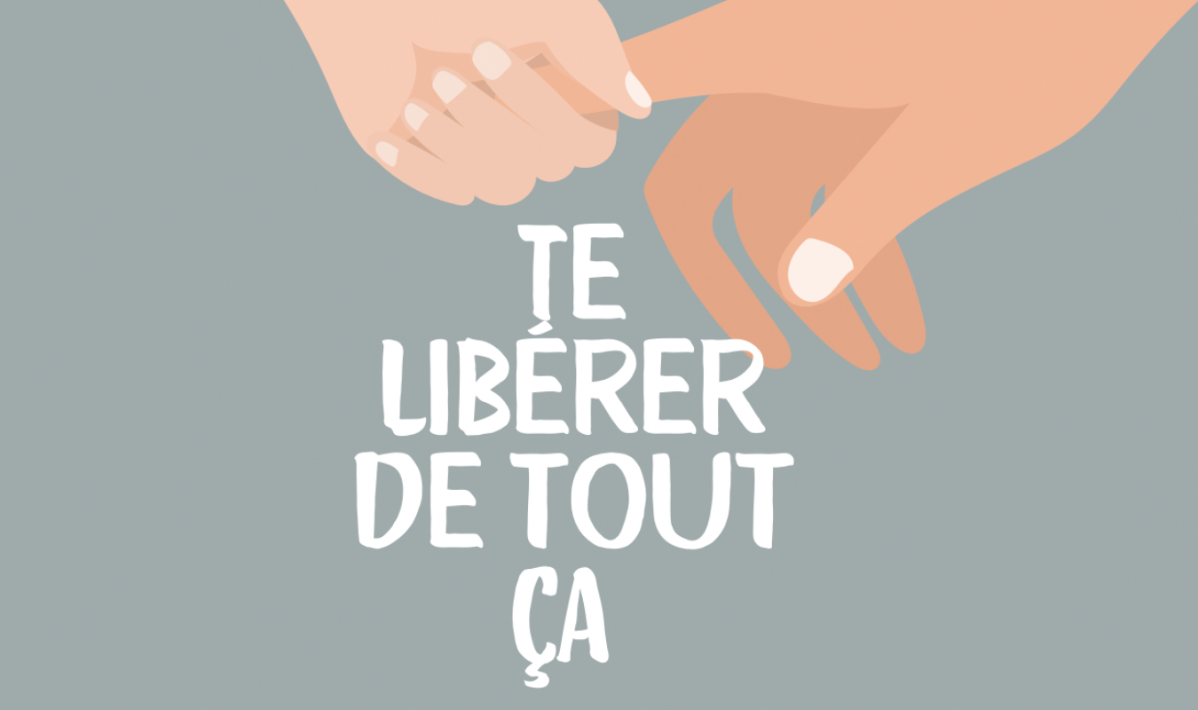 Te libérer de tout ça