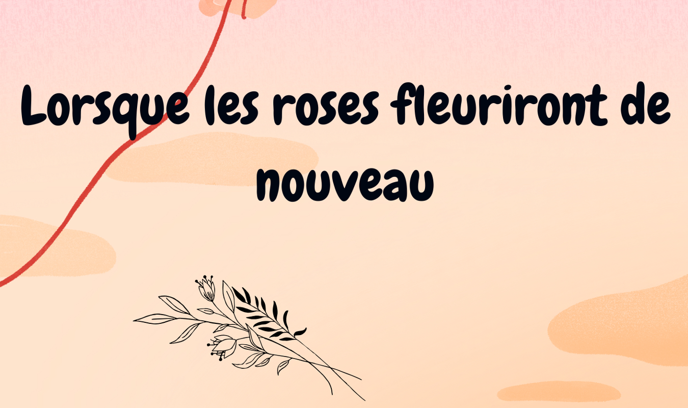 Lorsque les roses fleuriront de nouveau