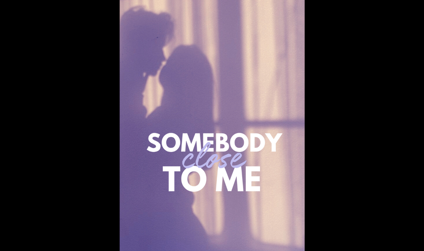 Somebody close to me