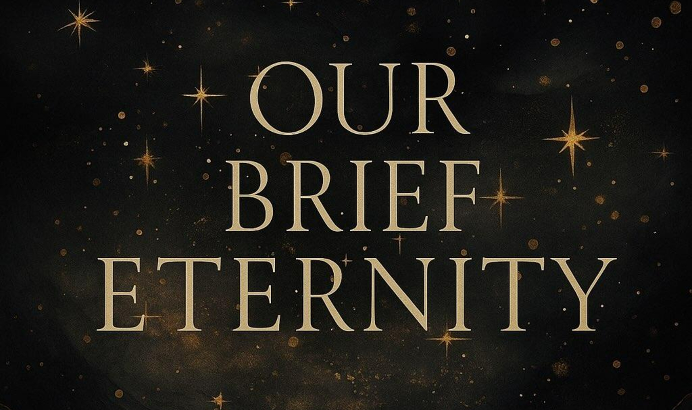 Our Brief Eternity