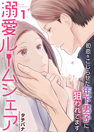 溺愛ルームシェア～初恋をこじらせた年下男子に狙われています～ 1巻無料マンガ表紙,raw