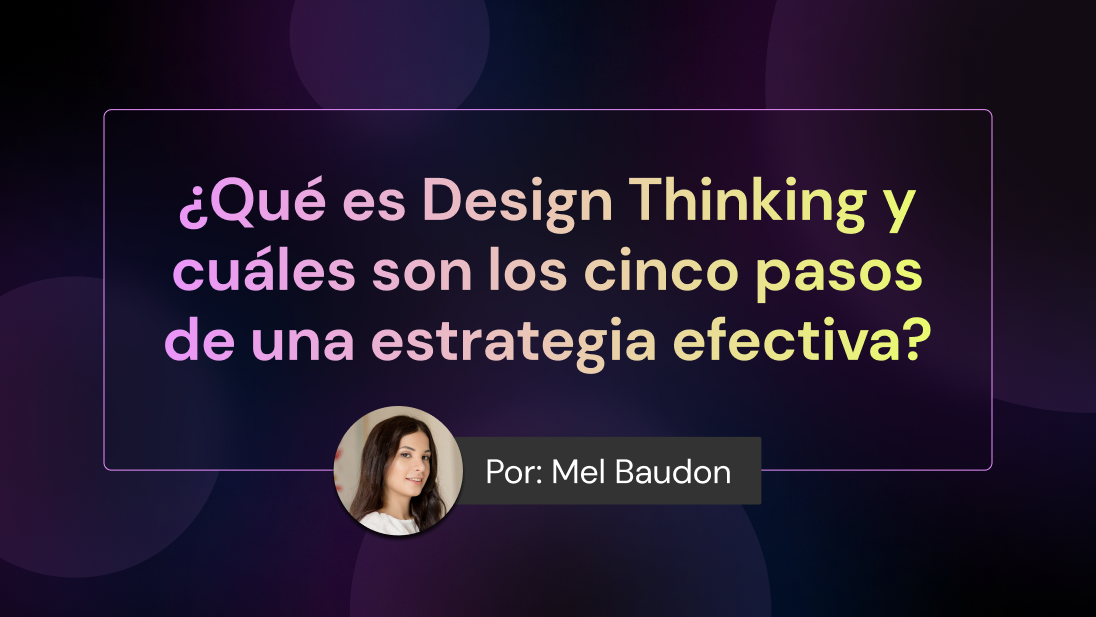 ¿Qué es Design Thinking y cuáles son los cinco pasos de una estrategia efectiva?