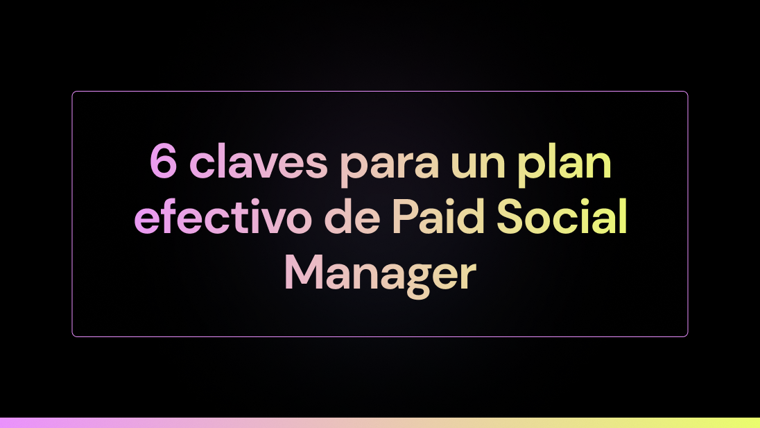 6 claves para un plan efectivo de Paid Social Manager
