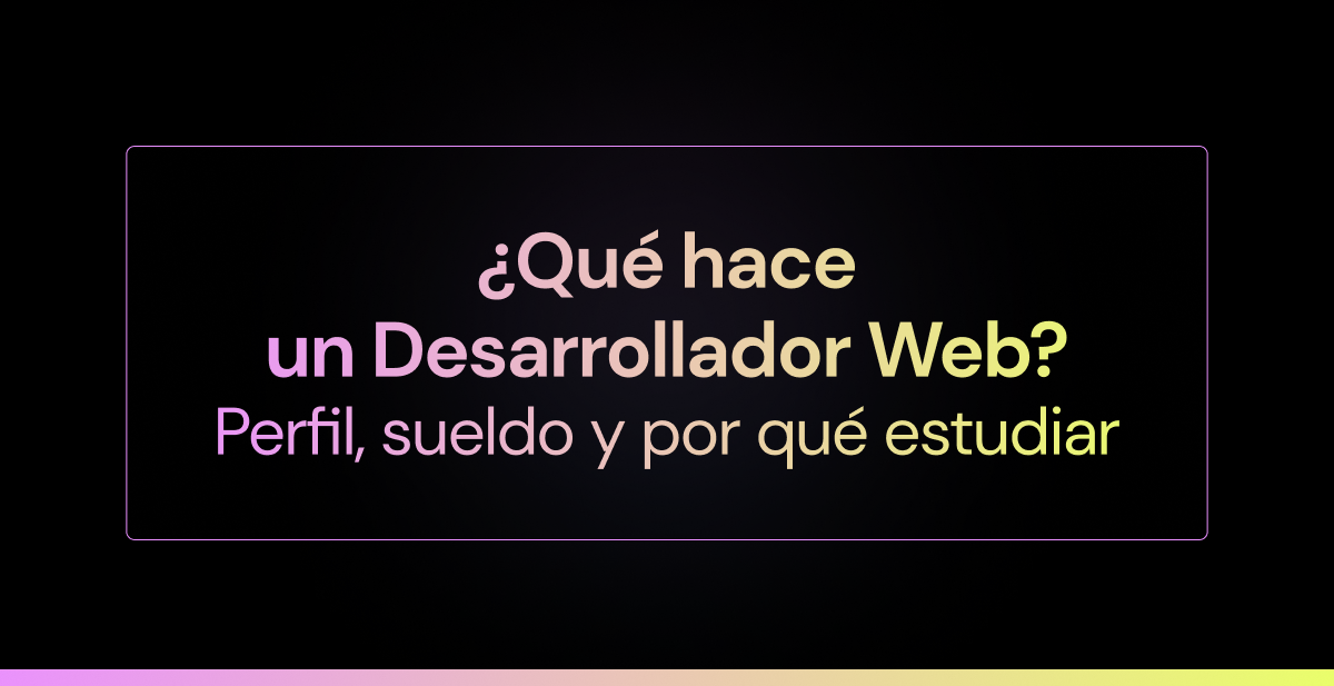 ¿Qué hace un desarrollador web? Perfil, sueldo y por qué estudiar