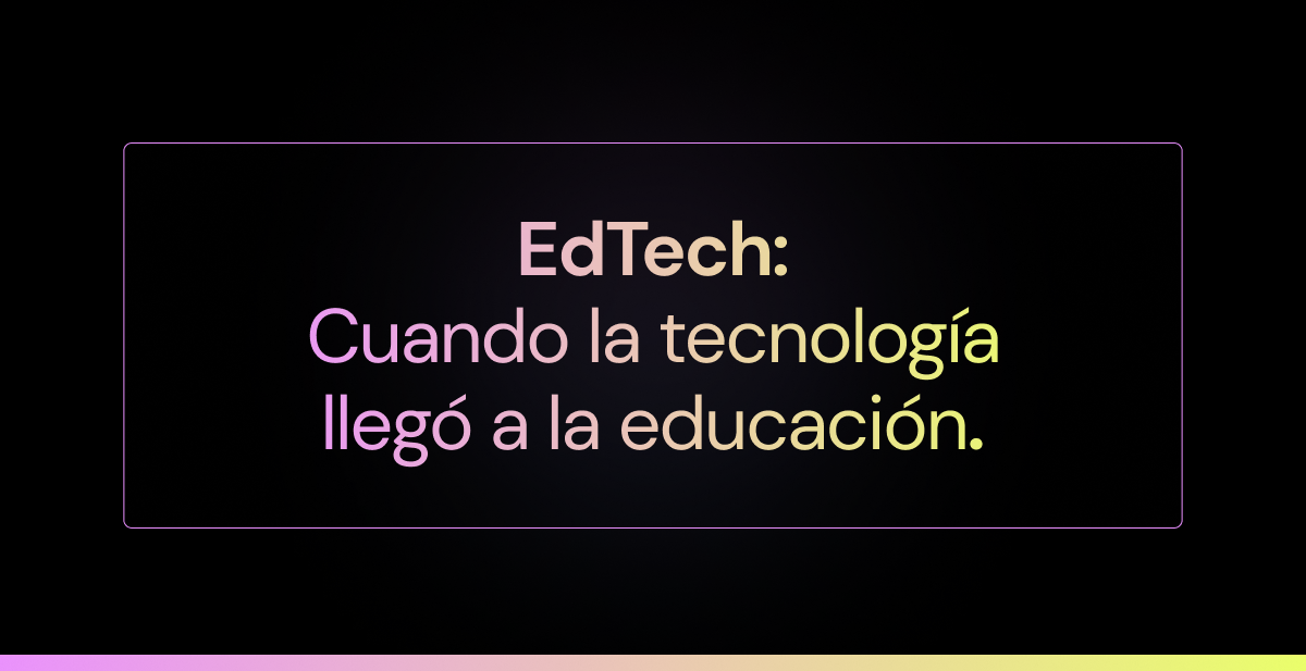 EdTech: Cuando la tecnología llegó a la educación.