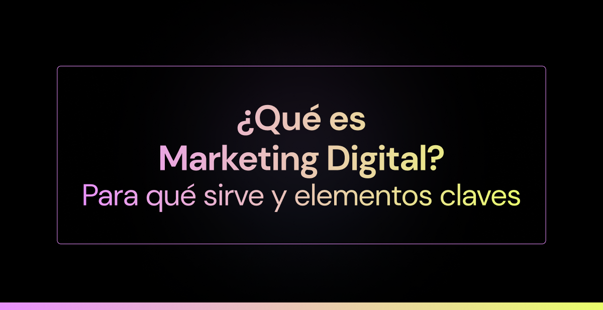 ¿Qué es marketing digital, para qué sirve y cuáles son sus elementos clave?