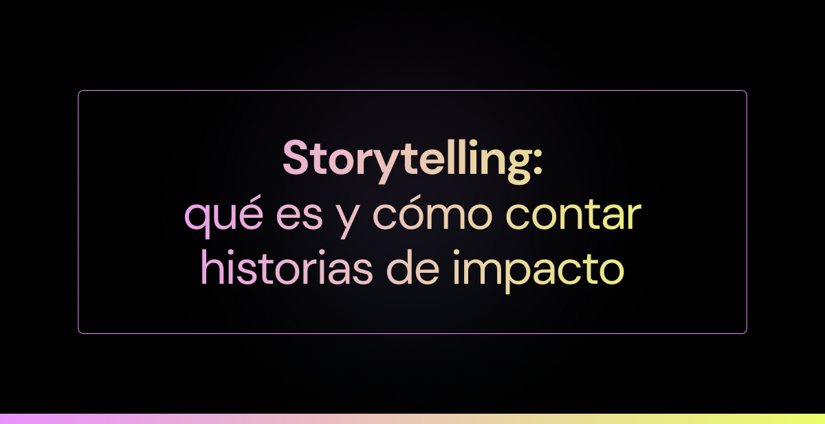 Storytelling: ¿Qué es y cómo contar historias con impacto?