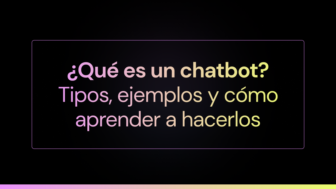 ¿Qué es un chatbot? Tipos, ejemplos y cómo aprender a hacerlos