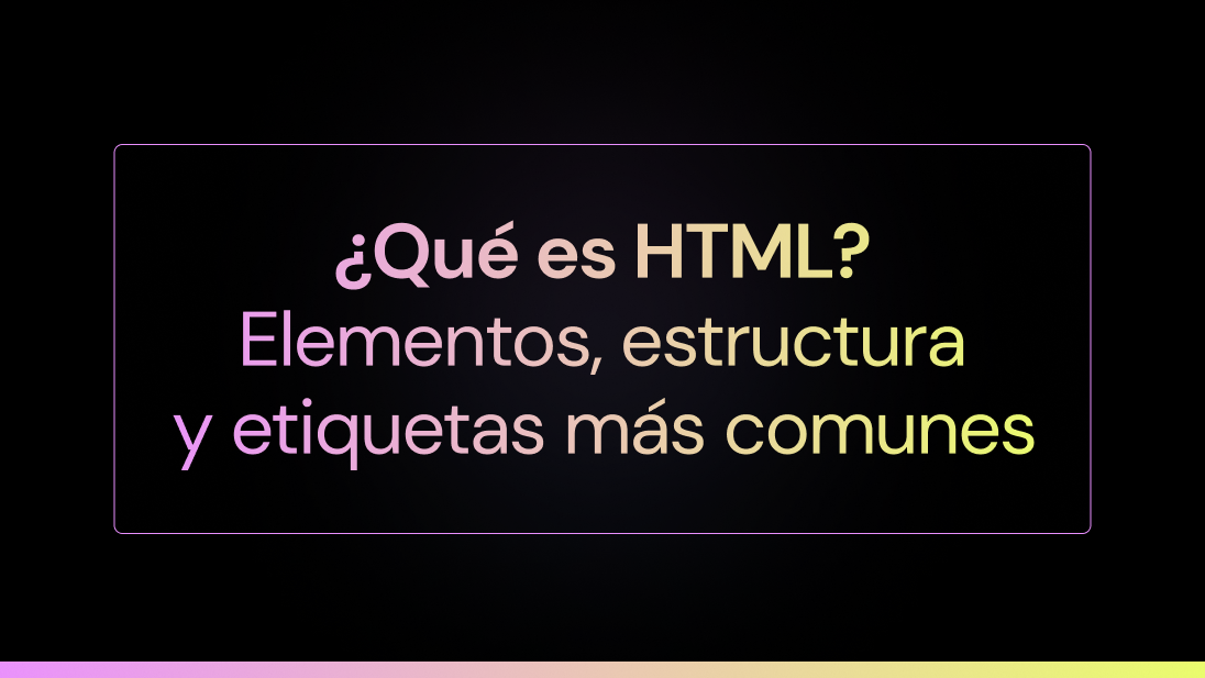 ¿Qué es HTML? Elementos, estructura y etiquetas más comunes