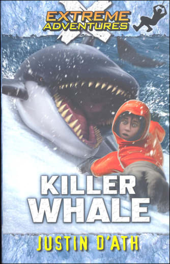 Extreme Adventures Book 7: Killer Whale by Justin D'Ath