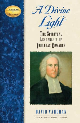 Divine Light: Spiritual Leadership of Jonathan Edwards (Leaders in Action)