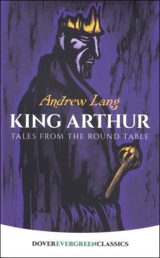 King Arthur: Tales from the Round Table by Andrew Lang (Evergreen Classics)