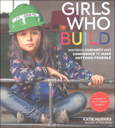 Girls Who Build: Inspiring Curiosity and Confidence to Make Anything Possible