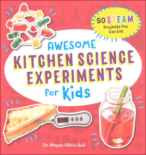 Awesome Kitchen Science Experiments for Kids: 50 STEAM Projects You Can Eat!
