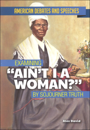 Examining Ain't I A Woman? (American Debates and Speeches)
