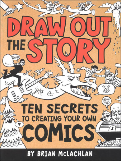 Draw Out the Story: Ten Secrets to Creating Your Own Comics