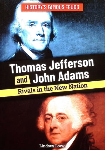 Thomas Jefferson and John Adams: Rivals in the New Nation (History's Famous Feuds)