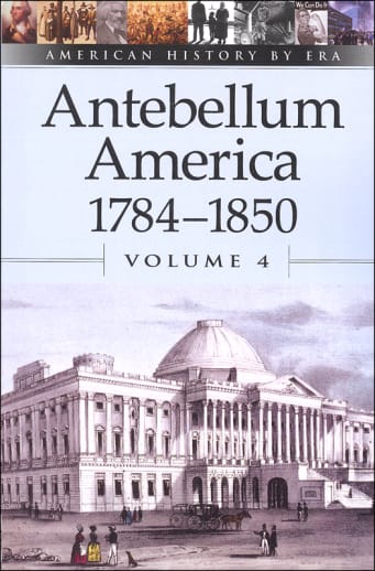 Antebellum America: 1784-1850 - Volume 4 (American History By Era)
