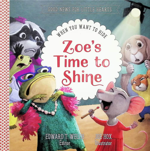 Zoe's Time to Shine: When You Want to Hide (Good News for Little Hearts)