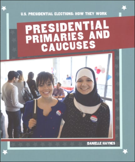 Presidential Primaries and Caucuses (U.S. Presidential Elections: How They Work)