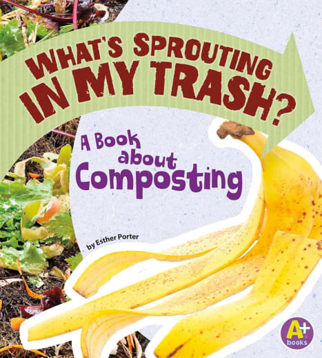 What's Sprouting in My Trash? A Book About Composting