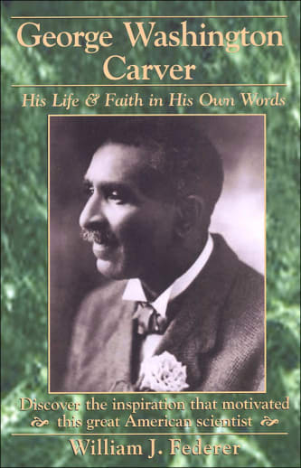 George Washington Carver: His Life & Faith in His Own Words