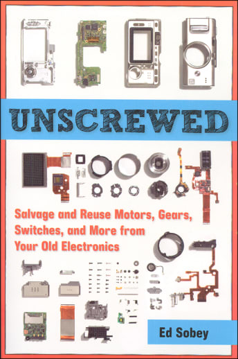 Unscrewed: Salvage and Reuse Motors, Gears, Switches, and More From Your Old Electronics