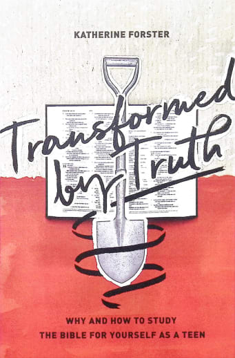 Transformed by Truth: Why and How to Study the Bible for Yourself as a Teen