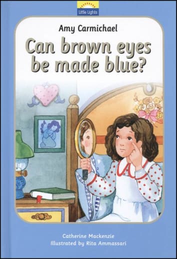 Amy Carmichael: Can Brown Eyes Be Made Blue? by Catherine Mackenzie
