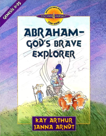 Abraham : God's Brave Explorer (Genesis 11-25)