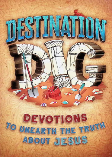 Destination Dig: Devotions to Unearth the Truth About Jesus