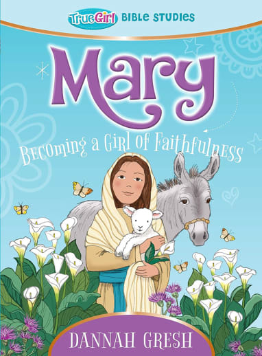 Mary - Becoming a Girl of Faithfulness (True Girl Bible Studies)