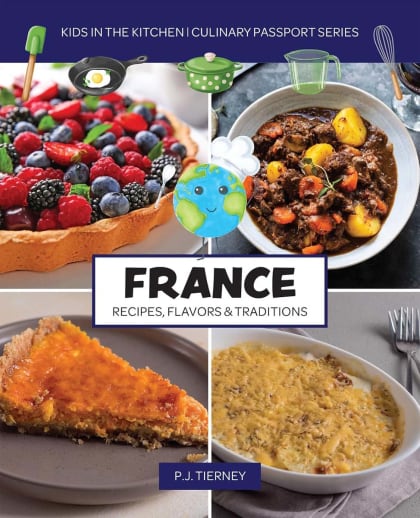 France: Recipes, Flavors & Traditions (Kids in the Kitchen Culinary Passport Series)